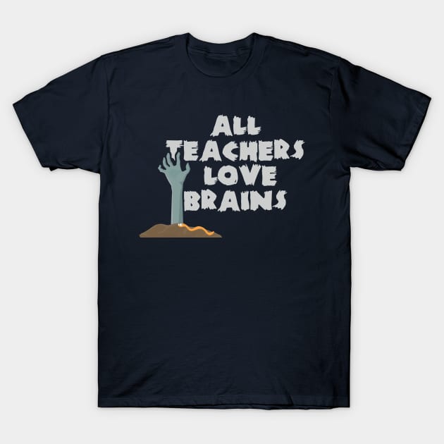 All Teachers Love Brains Halloween Costume T-Shirt by ghsp